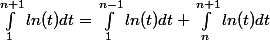 \int_{1}^{n+1}{ln(t)dt}=\int_{1}^{n-1}{ln(t)dt}+ \int_{n}^{n+1}{ln(t)dt}